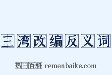 三湾改编反义词是什么意思的图片